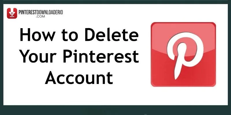 Cách xóa tài khoản Pinterest nhanh chóng